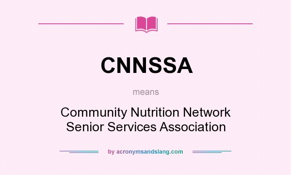 What does CNNSSA mean? It stands for Community Nutrition Network Senior Services Association