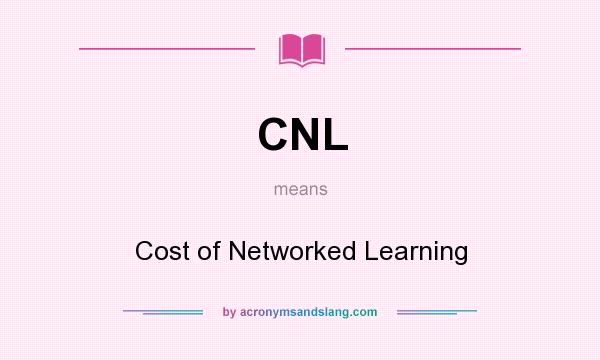 What does CNL mean? It stands for Cost of Networked Learning