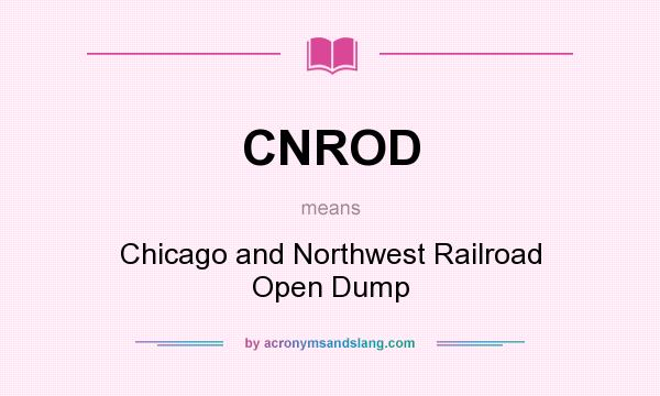 What does CNROD mean? It stands for Chicago and Northwest Railroad Open Dump