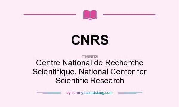 What does CNRS mean? It stands for Centre National de Recherche Scientifique. National Center for Scientific Research
