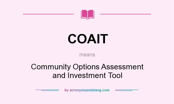 What does COAIT mean? It stands for Community Options Assessment and Investment Tool