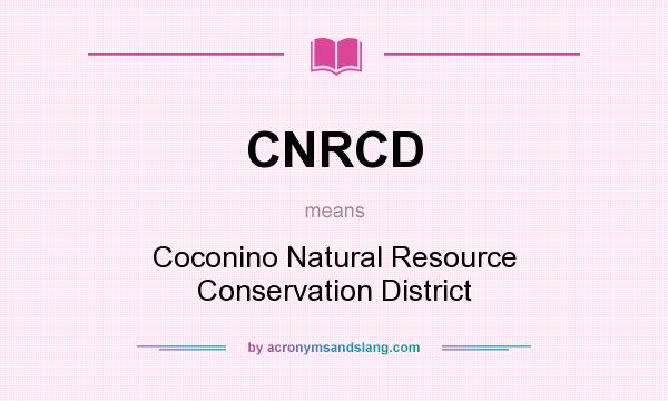 What does CNRCD mean? It stands for Coconino Natural Resource Conservation District