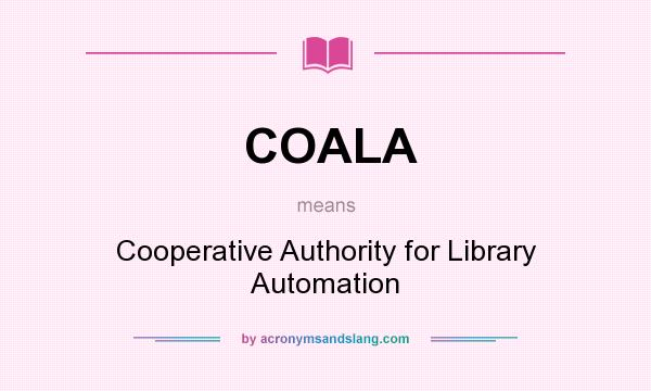 What does COALA mean? It stands for Cooperative Authority for Library Automation