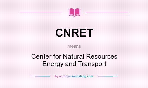 What does CNRET mean? It stands for Center for Natural Resources Energy and Transport
