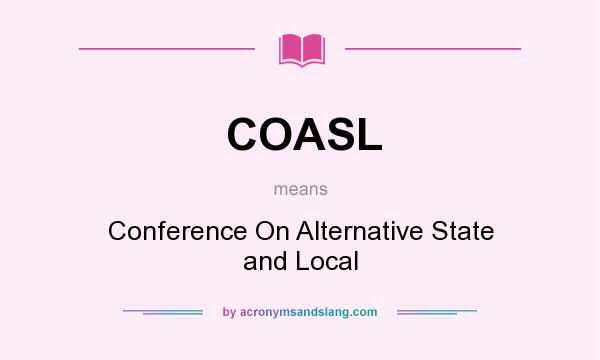What does COASL mean? It stands for Conference On Alternative State and Local