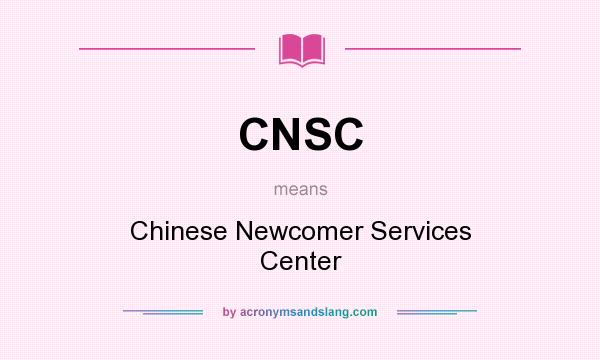 What does CNSC mean? It stands for Chinese Newcomer Services Center