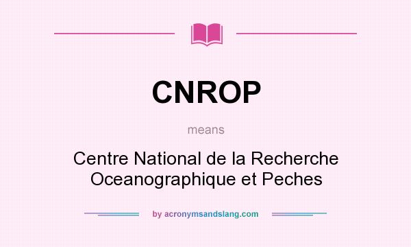 What does CNROP mean? It stands for Centre National de la Recherche Oceanographique et Peches
