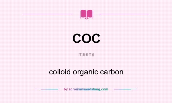 What does COC mean? It stands for colloid organic carbon