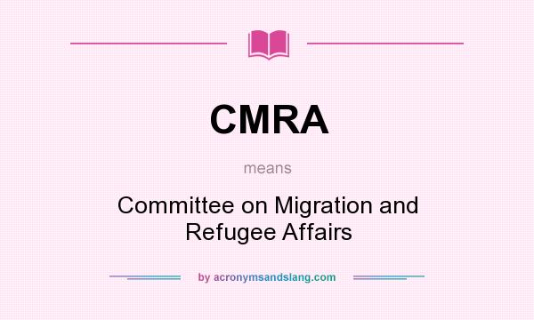 What does CMRA mean? It stands for Committee on Migration and Refugee Affairs