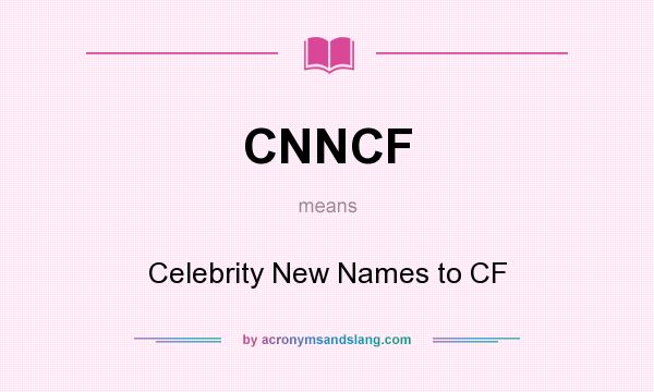 What does CNNCF mean? It stands for Celebrity New Names to CF