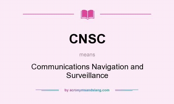 What does CNSC mean? It stands for Communications Navigation and Surveillance