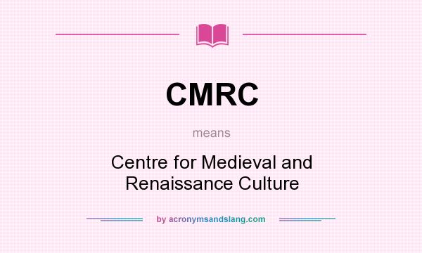 What does CMRC mean? It stands for Centre for Medieval and Renaissance Culture