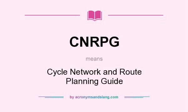 What does CNRPG mean? It stands for Cycle Network and Route Planning Guide