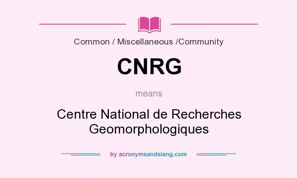 What does CNRG mean? It stands for Centre National de Recherches Geomorphologiques