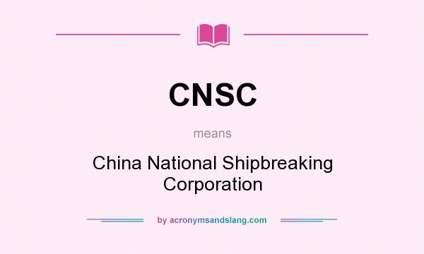 What does CNSC mean? It stands for China National Shipbreaking Corporation