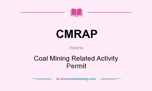 What does CMRAP mean? It stands for Coal Mining Related Activity Permit