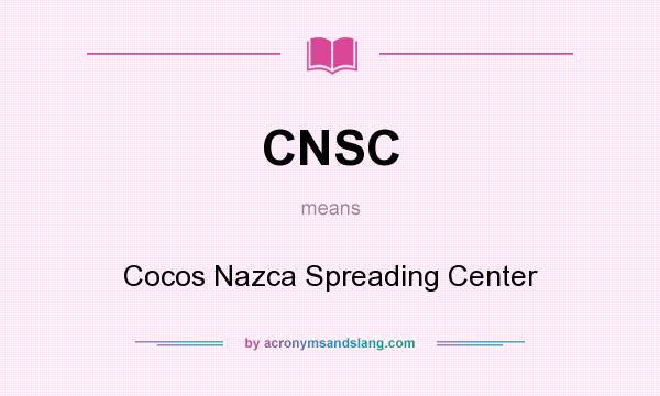 What does CNSC mean? It stands for Cocos Nazca Spreading Center