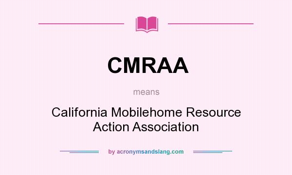 What does CMRAA mean? It stands for California Mobilehome Resource Action Association