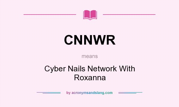 What does CNNWR mean? It stands for Cyber Nails Network With Roxanna