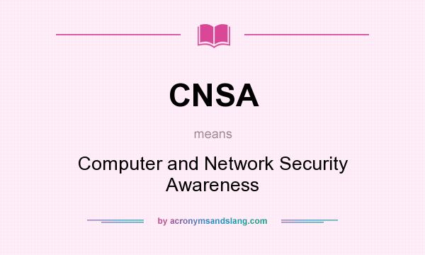 What does CNSA mean? It stands for Computer and Network Security Awareness