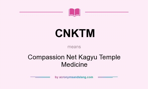 What does CNKTM mean? It stands for Compassion Net Kagyu Temple Medicine