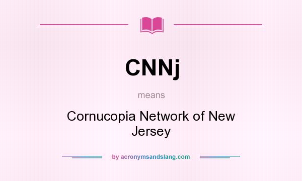 What does CNNj mean? It stands for Cornucopia Network of New Jersey