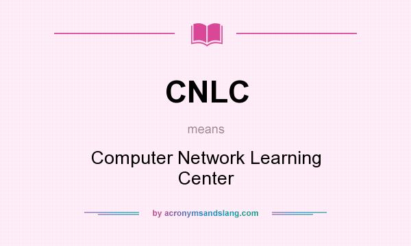 What does CNLC mean? It stands for Computer Network Learning Center