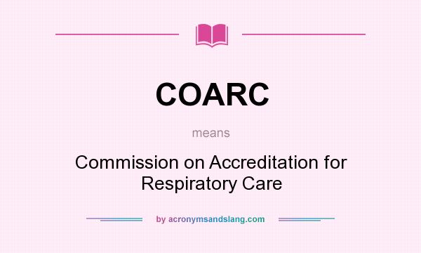 What does COARC mean? It stands for Commission on Accreditation for Respiratory Care
