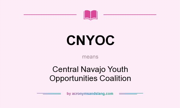 What does CNYOC mean? It stands for Central Navajo Youth Opportunities Coalition
