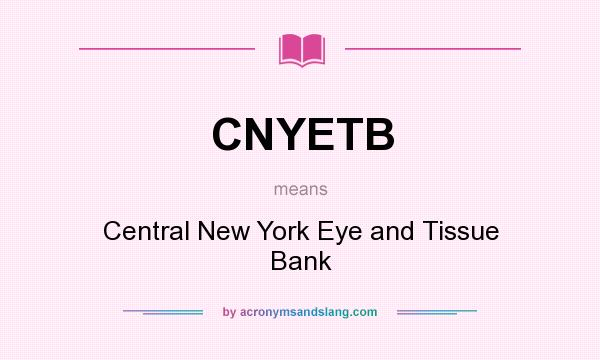 What does CNYETB mean? It stands for Central New York Eye and Tissue Bank