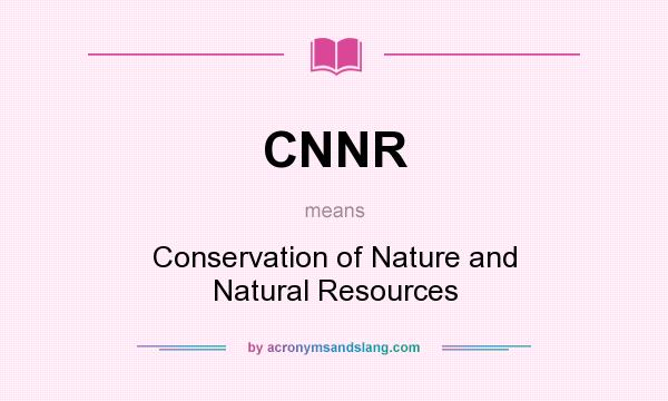 What does CNNR mean? It stands for Conservation of Nature and Natural Resources