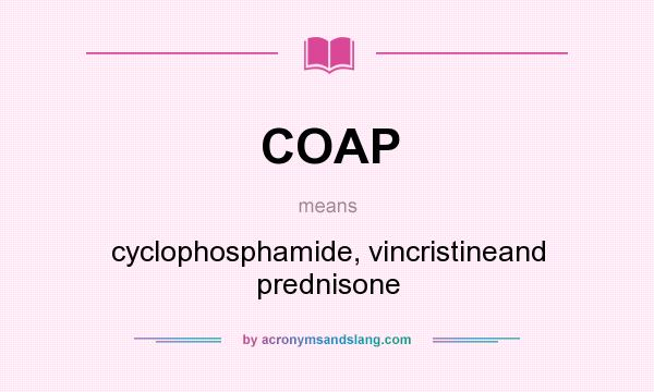 What does COAP mean? It stands for cyclophosphamide, vincristineand prednisone
