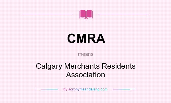 What does CMRA mean? It stands for Calgary Merchants Residents Association