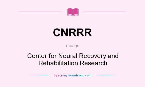 What does CNRRR mean? It stands for Center for Neural Recovery and Rehabilitation Research