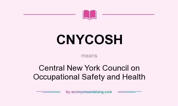 What does CNYCOSH mean? It stands for Central New York Council on Occupational Safety and Health
