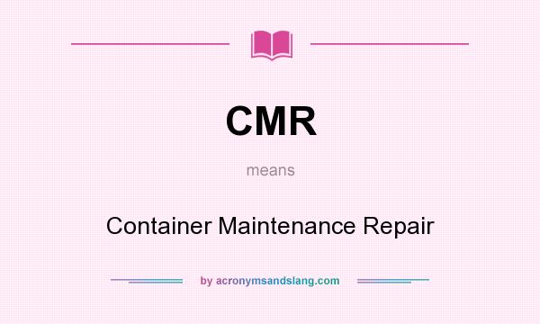 What does CMR mean? It stands for Container Maintenance Repair