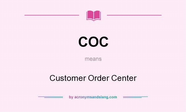What does COC mean? It stands for Customer Order Center