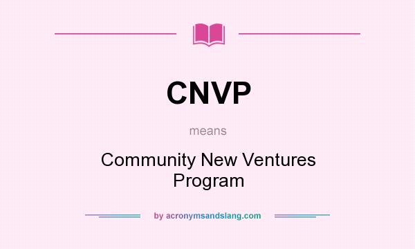 What does CNVP mean? It stands for Community New Ventures Program