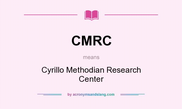 What does CMRC mean? It stands for Cyrillo Methodian Research Center
