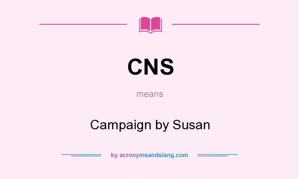 What does CNS mean? It stands for Campaign by Susan