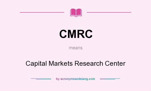 What does CMRC mean? It stands for Capital Markets Research Center