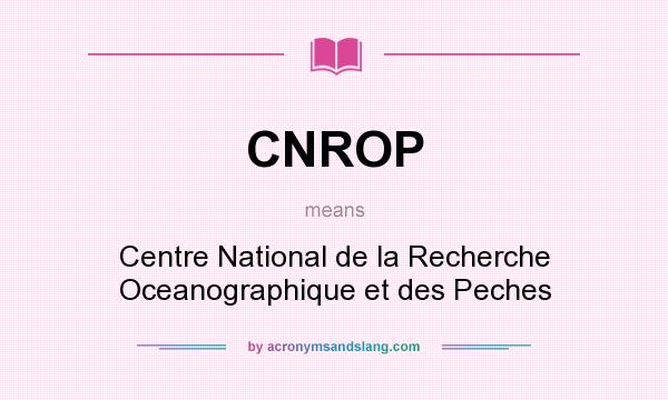 What does CNROP mean? It stands for Centre National de la Recherche Oceanographique et des Peches