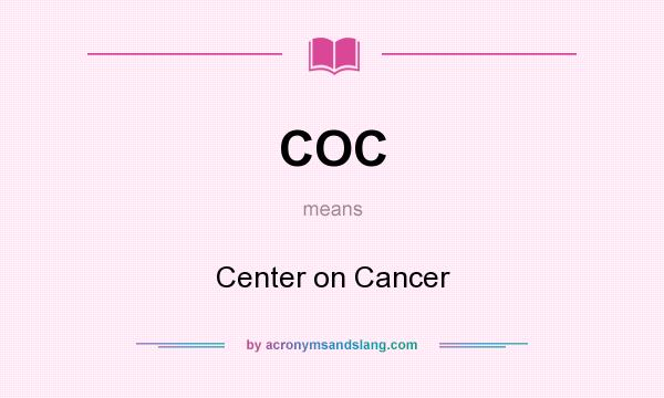 What does COC mean? It stands for Center on Cancer