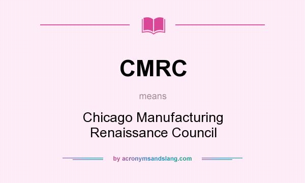 What does CMRC mean? It stands for Chicago Manufacturing Renaissance Council