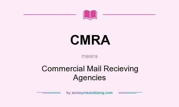What does CMRA mean? It stands for Commercial Mail Recieving Agencies