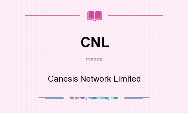 What does CNL mean? It stands for Canesis Network Limited