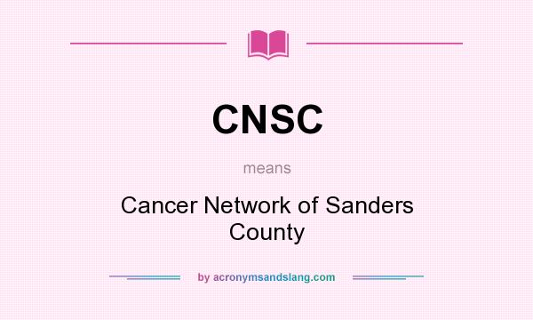 What does CNSC mean? It stands for Cancer Network of Sanders County