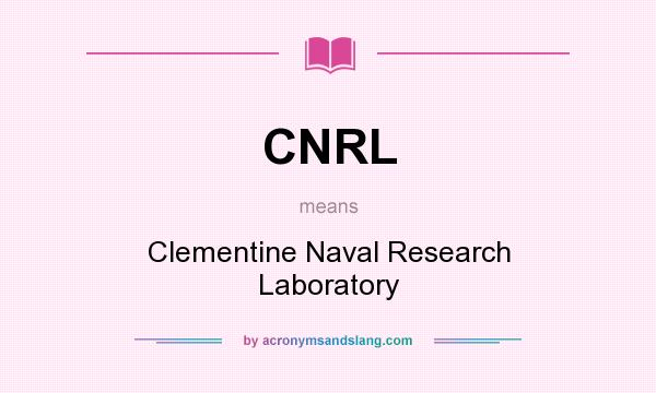 What does CNRL mean? It stands for Clementine Naval Research Laboratory
