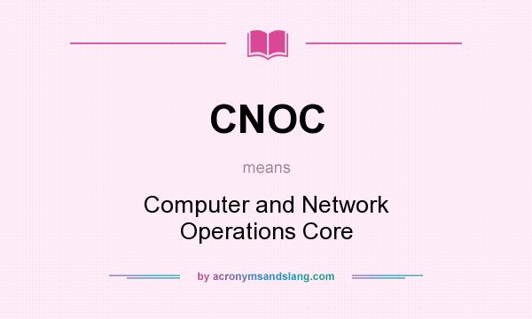 What does CNOC mean? It stands for Computer and Network Operations Core