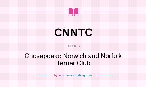 What does CNNTC mean? It stands for Chesapeake Norwich and Norfolk Terrier Club